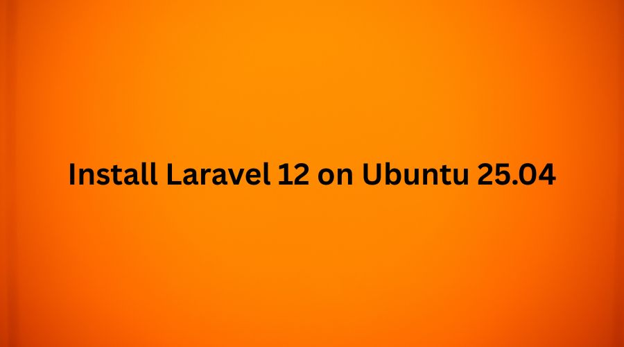 How to Install Laravel 12 on Ubuntu 25.04 - Complete Step-by-Step Guide for Developers