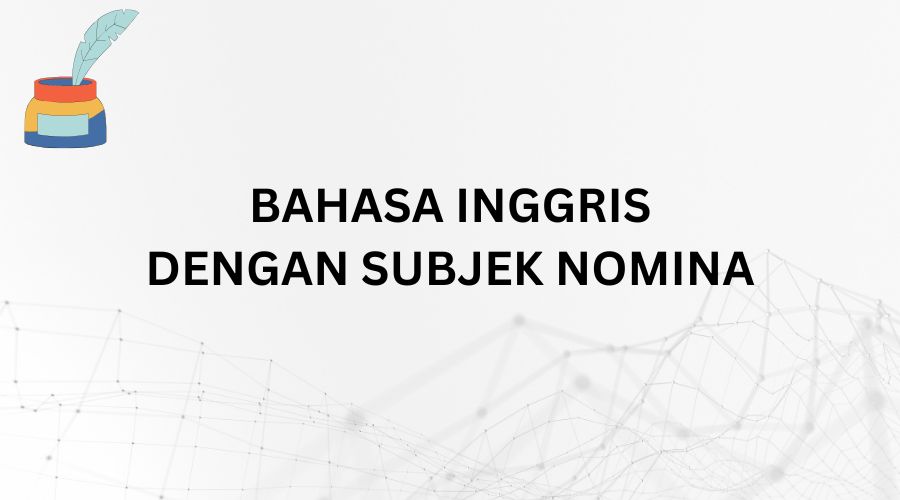 Apa Itu Kalimat Bahasa Inggris Dengan Subjek Nomina? Simak Ulasannya!