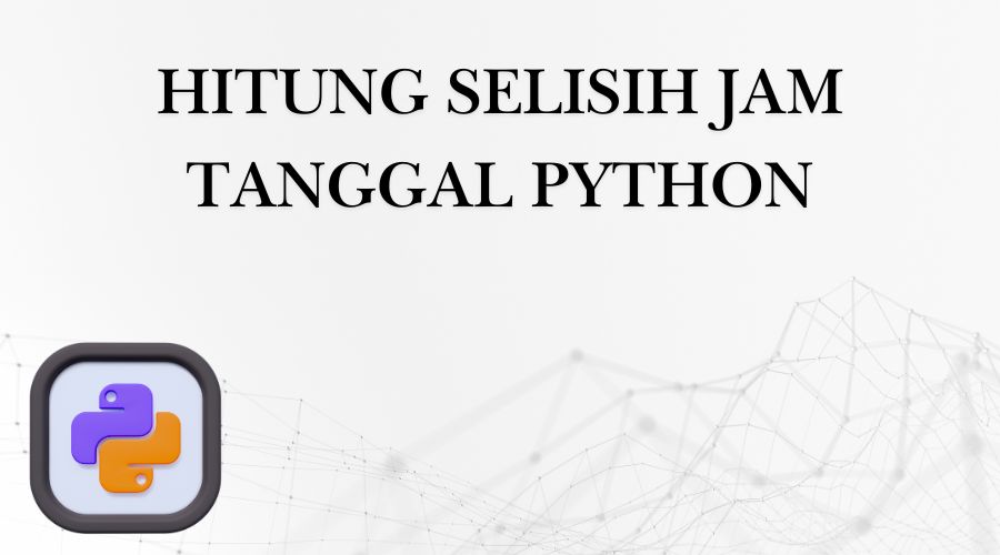 Cara Mudah Menghitung Selisih Jam Hari Antara Dua Tanggal Di Python