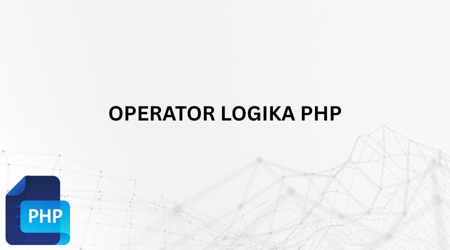 Contoh Operator Logika PHP Dan Penjelasannya Lengkap Untuk Pemula