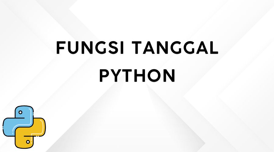 Fungsi Tanggal Python Yang Wajib Diketahui Programmer Indonesia