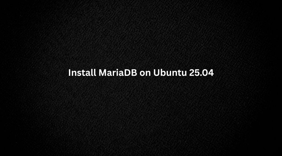How to Install MariaDB on Ubuntu 25.04 (Step-by-Step Guide for 2025)