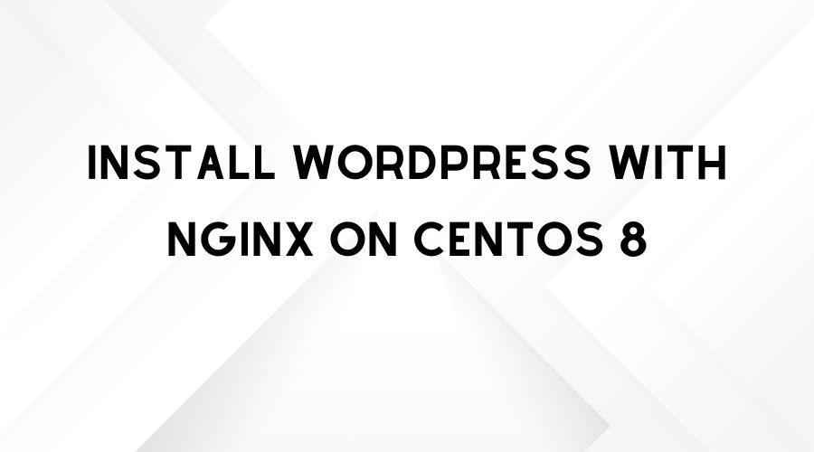 How To Install Wordpress With Nginx On Centos 8