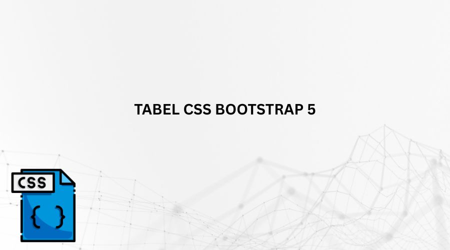 Membuat Tabel HTML Lebih Menarik Dengan Bootstrap 5
