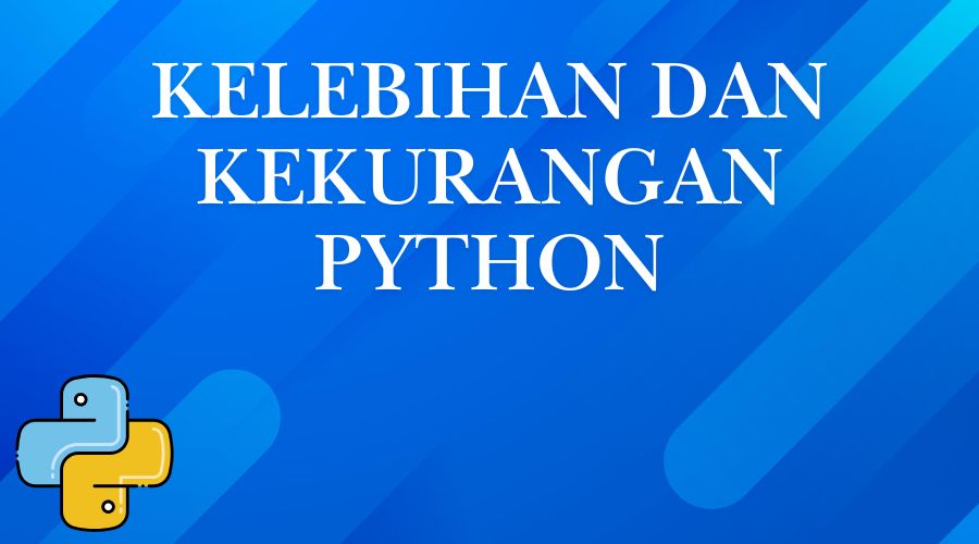Menguak Kelebihan Dan Kekurangan Python Yang Jarang Dibahas