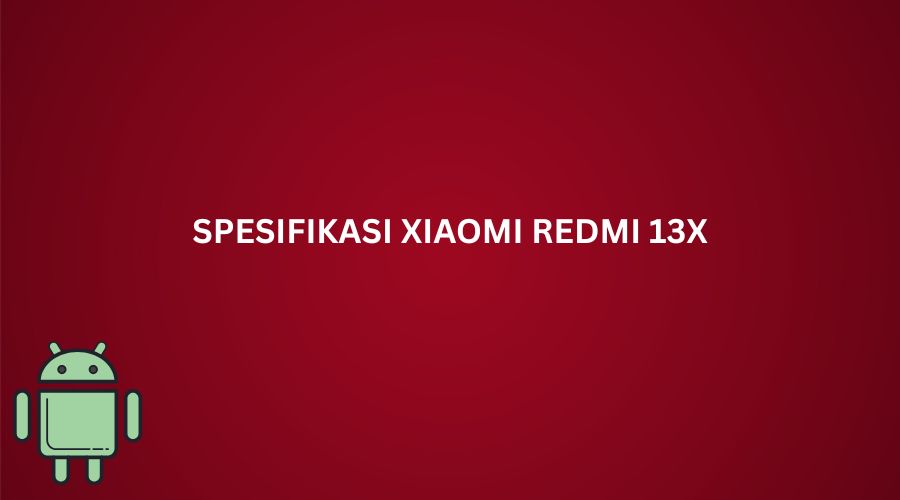 Spesifikasi Dan Harga Xiaomi Redmi 13x Terbaru 2025